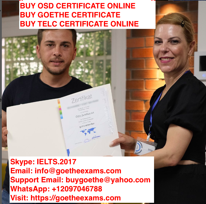 info@goetheexams.com) The authentic, genuine or original ÖSD German a1, a2, b1, b2, c1, c2 Certificates that we sell are registered in the ÖSD institute test centre where ever our client desire. Buy ÖSD Certificate without exam, Buy ÖSD Certificate, Buy ÖSD Certificate online, buy ÖSD Certificate for sale, Buy Telc Certificate, Buy DSH Certificate, Buy TestDAF Certificate online.
